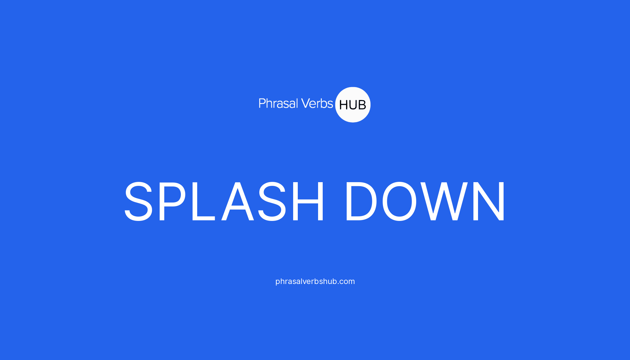 SPLASH DOWN Phrasal Verb Meaning & Examples